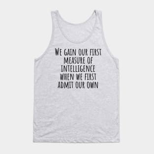 We-gain-our-first-measure-of-intelligence-when-we-first-admit-our-own-ignorance.(Socrates) Tank Top